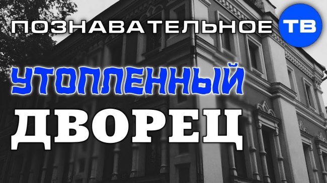 Глобальный потоп прошлого. Утопленный дворец Юсуповых в Москве (Познавательное ТВ, Артём Войтенков) - YouTube - «Видео»